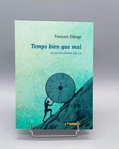 Temps bien que mal ou La Vie comme elle va François Déloge